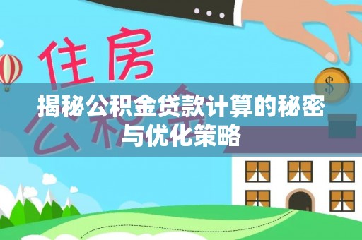 滴道揭秘公积金贷款计算的秘密与优化策略