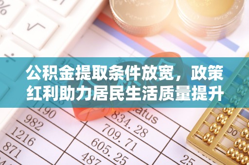 滴道公积金提取条件放宽，政策红利助力居民生活质量提升