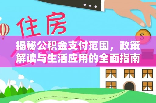滴道揭秘公积金支付范围，政策解读与生活应用的全面指南