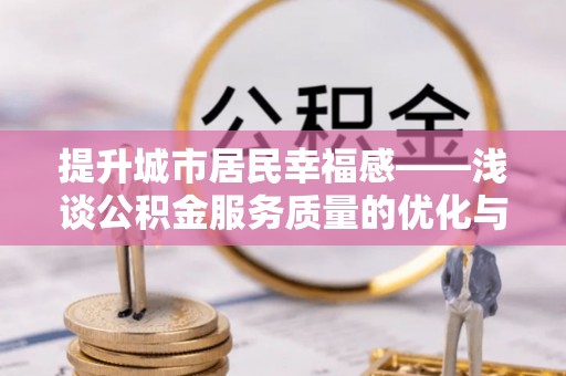 滴道提升城市居民幸福感——浅谈公积金服务质量的优化与未来