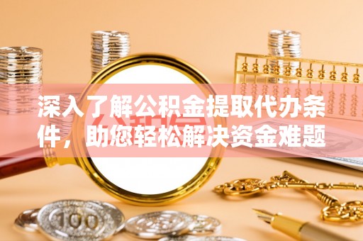 滴道深入了解公积金提取代办条件，助您轻松解决资金难题