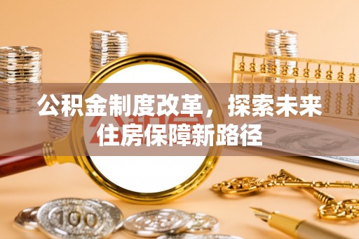 滴道公积金制度改革，探索未来住房保障新路径