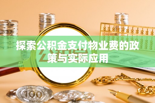 滴道探索公积金支付物业费的政策与实际应用