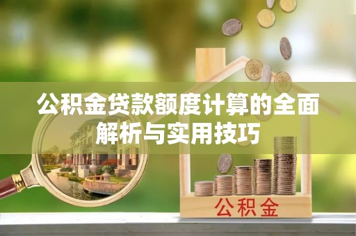 滴道公积金贷款额度计算的全面解析与实用技巧