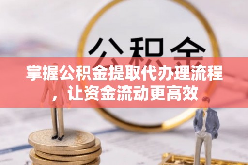 滴道掌握公积金提取代办理流程，让资金流动更高效
