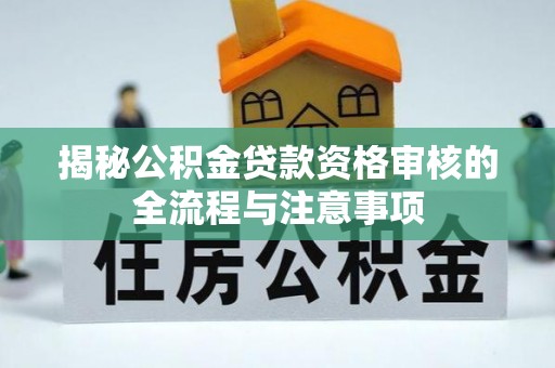 滴道揭秘公积金贷款资格审核的全流程与注意事项