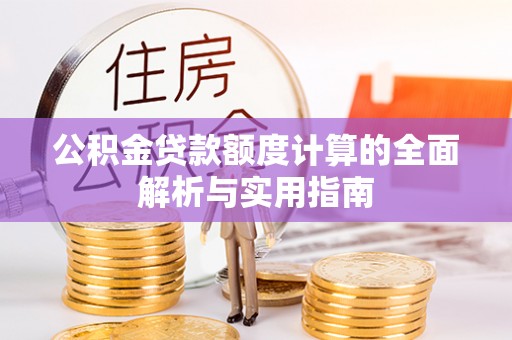 滴道公积金贷款额度计算的全面解析与实用指南