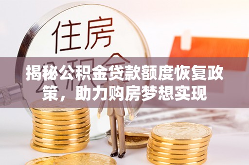 滴道揭秘公积金贷款额度恢复政策，助力购房梦想实现