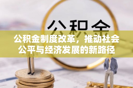 滴道公积金制度改革，推动社会公平与经济发展的新路径