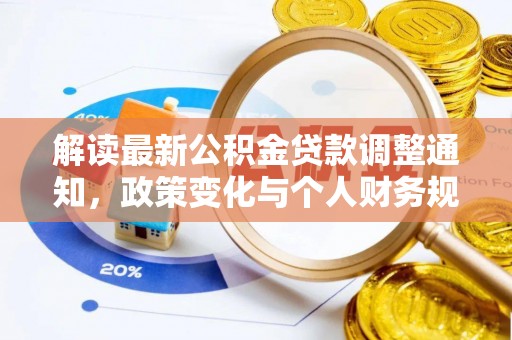 滴道解读最新公积金贷款调整通知，政策变化与个人财务规划的影响