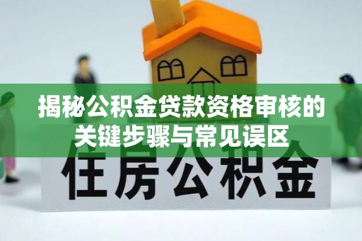 滴道揭秘公积金贷款资格审核的关键步骤与常见误区