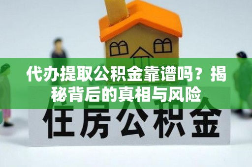 滴道代办提取公积金靠谱吗？揭秘背后的真相与风险