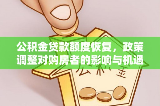 滴道公积金贷款额度恢复，政策调整对购房者的影响与机遇