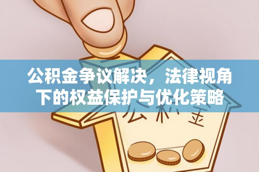 滴道公积金争议解决，法律视角下的权益保护与优化策略