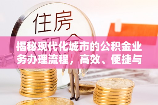 滴道揭秘现代化城市的公积金业务办理流程，高效、便捷与未来趋势