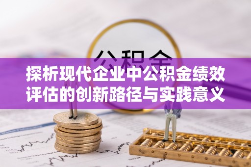 滴道探析现代企业中公积金绩效评估的创新路径与实践意义