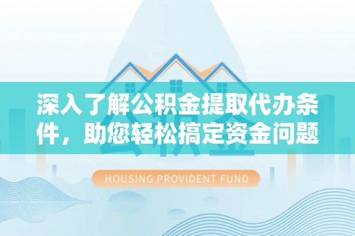 滴道深入了解公积金提取代办条件，助您轻松搞定资金问题