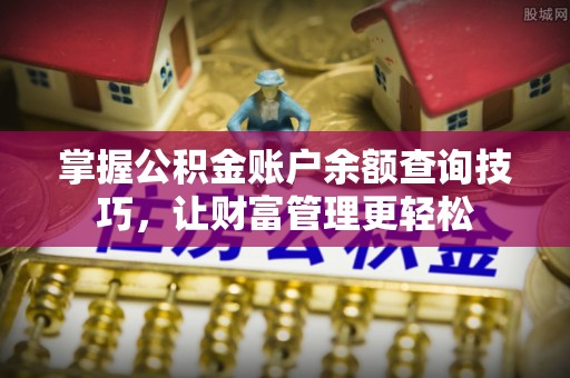 滴道掌握公积金账户余额查询技巧，让财富管理更轻松