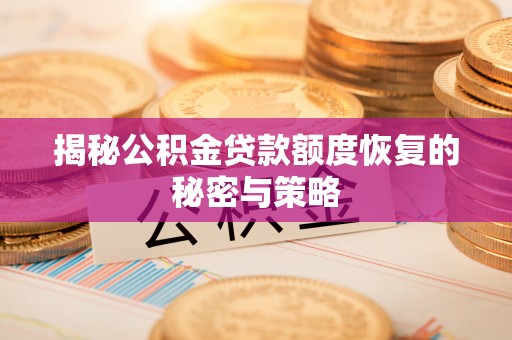 滴道揭秘公积金贷款额度恢复的秘密与策略