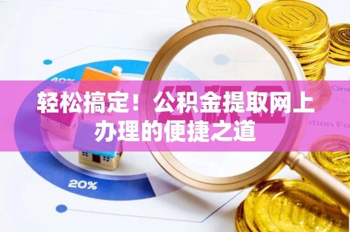 滴道轻松搞定！公积金提取网上办理的便捷之道