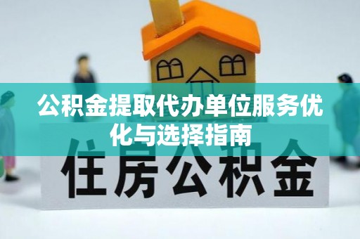滴道公积金提取代办单位服务优化与选择指南