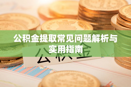 滴道公积金提取常见问题解析与实用指南