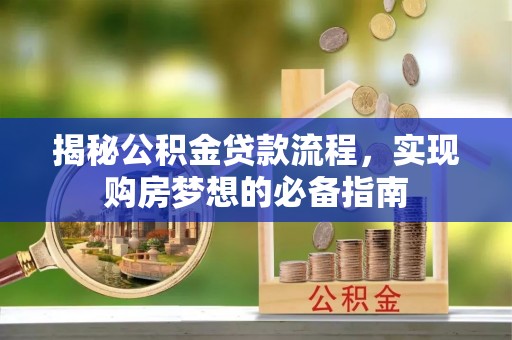 滴道揭秘公积金贷款流程，实现购房梦想的必备指南