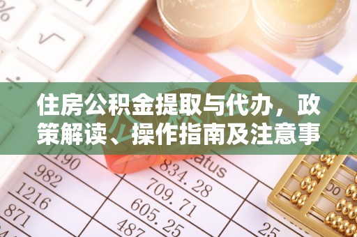 滴道住房公积金提取与代办，政策解读、操作指南及注意事项