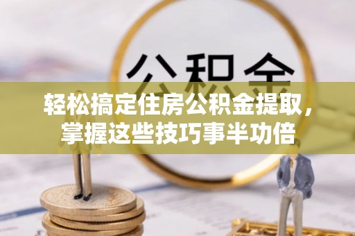 滴道轻松搞定住房公积金提取，掌握这些技巧事半功倍