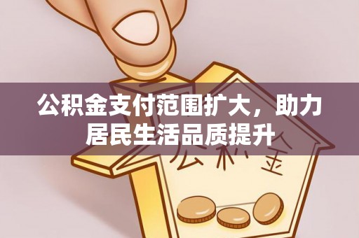滴道公积金支付范围扩大，助力居民生活品质提升