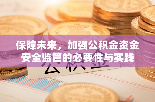 滴道保障未来，加强公积金资金安全监管的必要性与实践