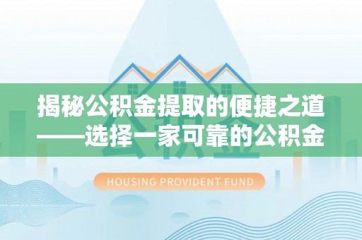 滴道揭秘公积金提取的便捷之道——选择一家可靠的公积金提取代办公司