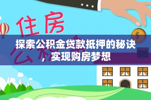 滴道探索公积金贷款抵押的秘诀，实现购房梦想