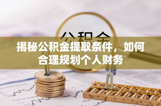 滴道揭秘公积金提取条件，如何合理规划个人财务