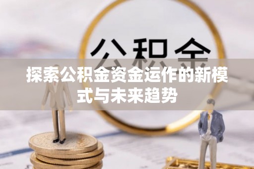 滴道探索公积金资金运作的新模式与未来趋势