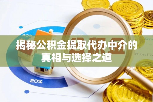 滴道揭秘公积金提取代办中介的真相与选择之道