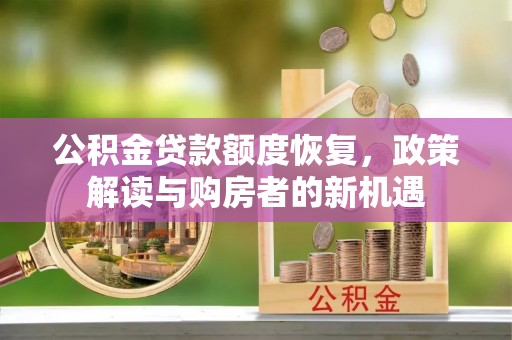 滴道公积金贷款额度恢复，政策解读与购房者的新机遇