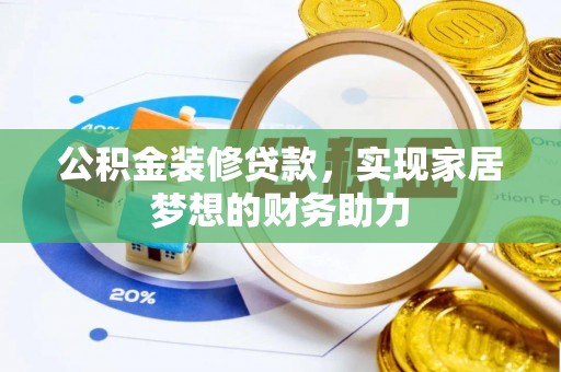 滴道公积金装修贷款，实现家居梦想的财务助力