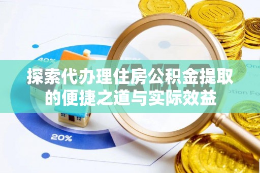 滴道探索代办理住房公积金提取的便捷之道与实际效益