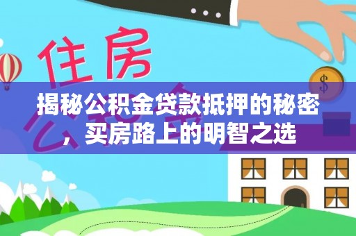 滴道揭秘公积金贷款抵押的秘密，买房路上的明智之选