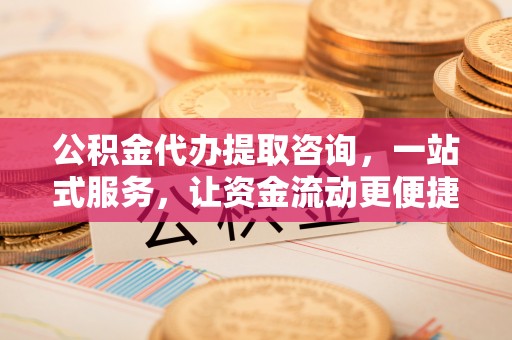 滴道公积金代办提取咨询，一站式服务，让资金流动更便捷