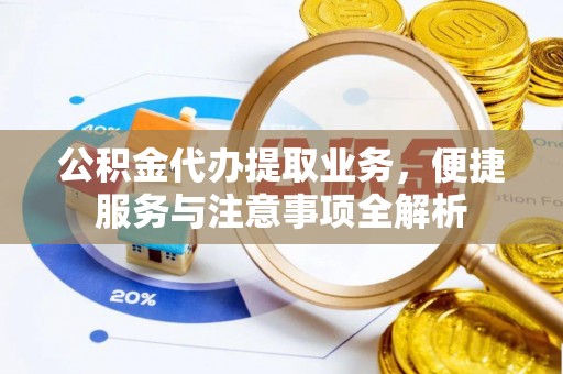 滴道公积金代办提取业务，便捷服务与注意事项全解析