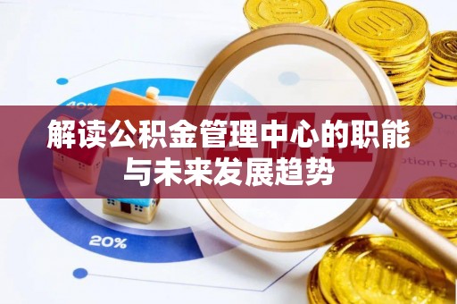 滴道解读公积金管理中心的职能与未来发展趋势