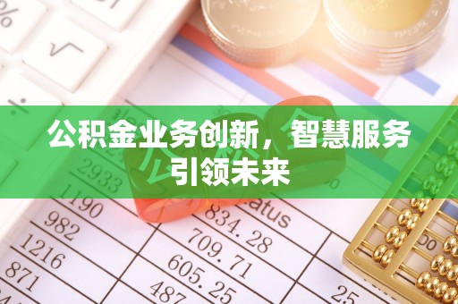 滴道公积金业务创新，智慧服务引领未来