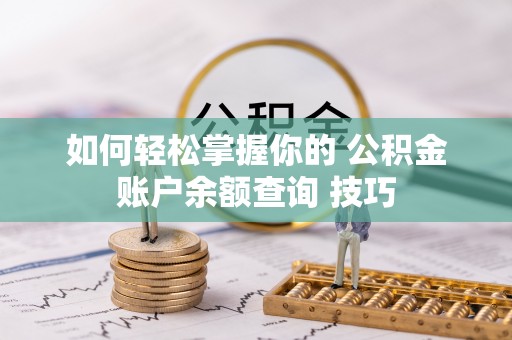 滴道如何轻松掌握你的 公积金账户余额查询 技巧