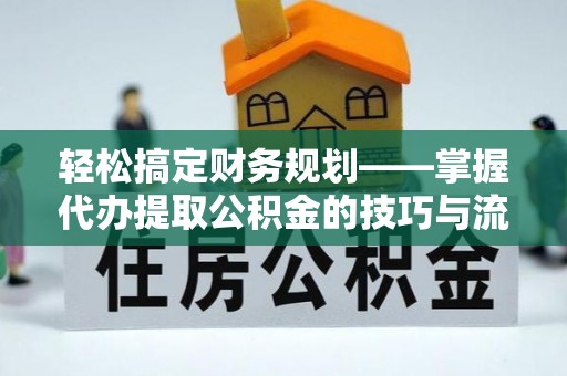 滴道轻松搞定财务规划——掌握代办提取公积金的技巧与流程