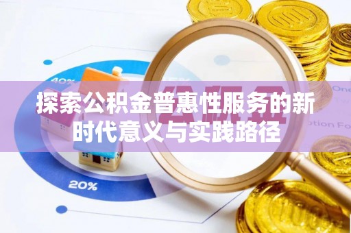 滴道探索公积金普惠性服务的新时代意义与实践路径