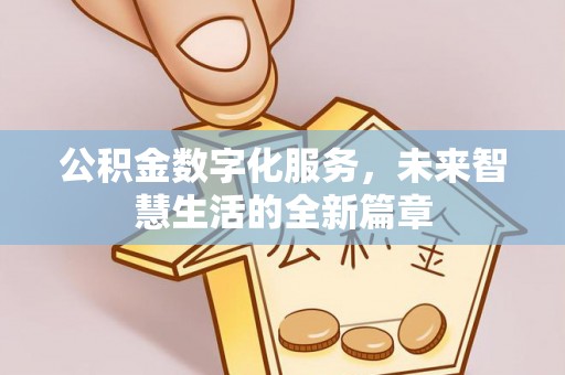 滴道公积金数字化服务，未来智慧生活的全新篇章