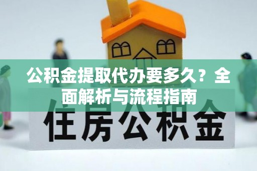 滴道公积金提取代办要多久？全面解析与流程指南