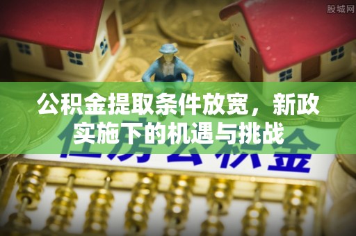 滴道公积金提取条件放宽，新政实施下的机遇与挑战